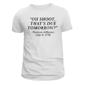 Oh Shoot, That's Due Tomorrow? - Thomas Jefferson T-Shirt