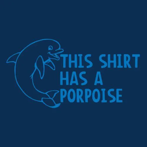 This Shirt Has A Porpoise